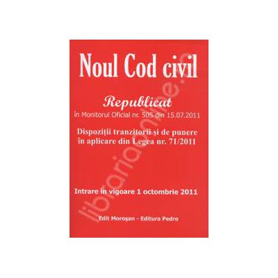 Noul Cod civil  republicat in Monitorul Oficial nr. 505 din 15.07.2011 (Legea nr. 287/2009 republicata in Monitorul Oficial nr. 505 din 15.07.2011)