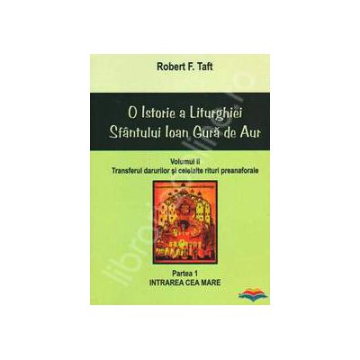 O istorie a Liturghiei Sfantului Ioan Gura de Aur - volumul II, partea I