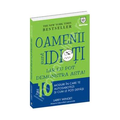 OAMENII SUNT IDIOTI, IAR EU POT DEMONSTRA ASTA! Cele 10 moduri in care te autosabotezi