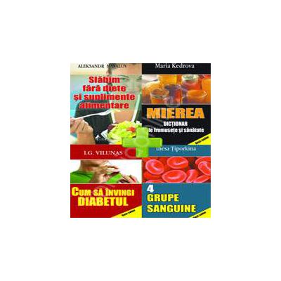 Pachet Sanatate si Diete. 4 grupe sanguine, Cum sa invingi diabetul, Mierea - Dictionar de frumusete si sanatate, Slabim fara diete si suplimente alimentare