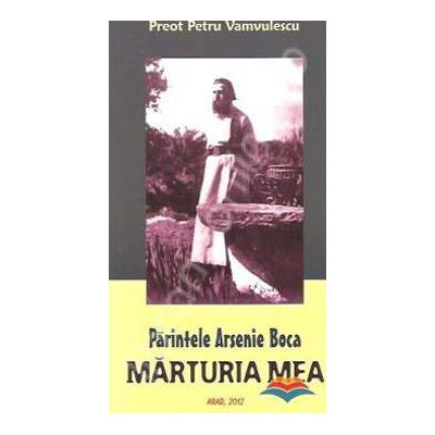 Parintele Arsenie Boca - Marturia mea