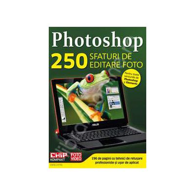 Photoshop 250 Sfaturi de editare foto (Pentru toate versiunile de Photoshop si Elements)