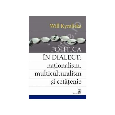Politica in dialect: nationalism, multiculturalism si cetatenie