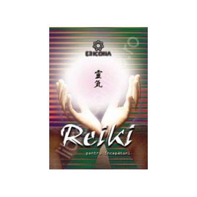 Reiki pentru incepatori. Stapanirea tehnicilor naturale de vindecare