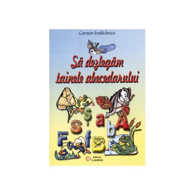 Sa dezlegam tainele abecedarului. Auxiliar pentru Abecedar (Elaborat dupa manualul autoarei Olga Piriiala)