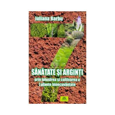 Sanatate si arginti prin folosirea si cultivarea a 7 plante binecuvantate