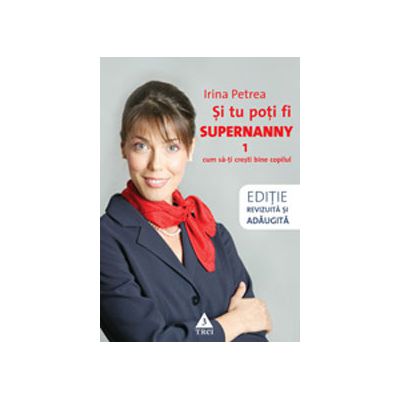 Si tu poti fi Supernanny. Cum sa-ti cresti bine copilul (Editie revizuita si adaugita)