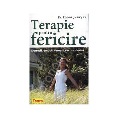 Terapie pentru fericire. Expresii, emotii, temeri, reconsiderari