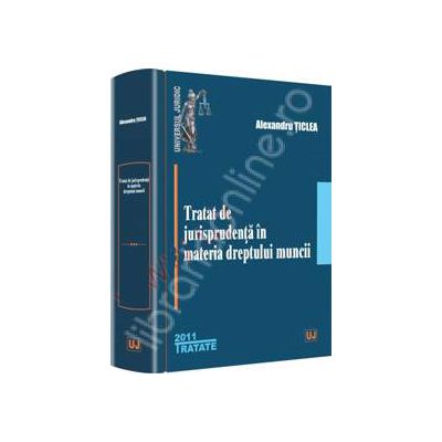 Tratat de jurisprudenta in materia dreptului muncii