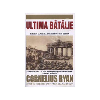 Ultima Batalie. Istoria clasica a bataliei pentru Berlin