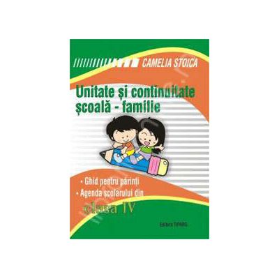 Unitate si continuitate scoala-familie clasa a IV-a (Agenda elevului si ghid pentru parinti)