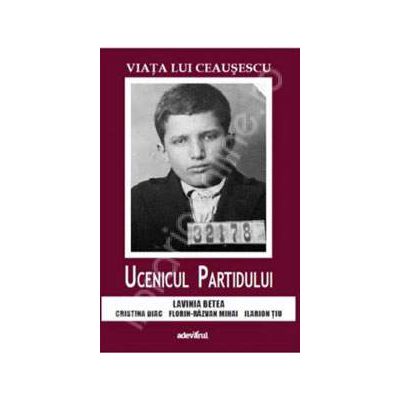 Viata lui Ceausescu. Ucenicul Partidului