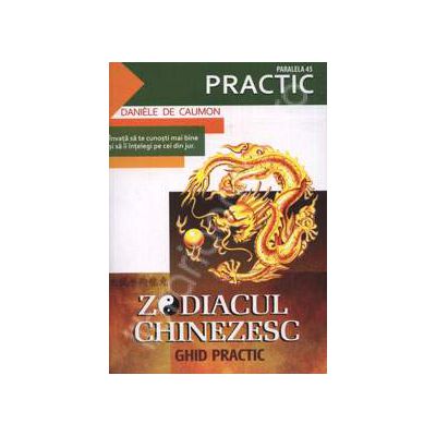 Zodiacul chinezesc - ghid practic. Invata sa te cunosti mai bine si sa ii intelegi pe cei din jur