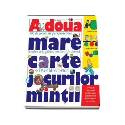 A doua mare carte a jocurilor mintii - Scrise de maestrul problemelor, jocurilor si matematicii recreative