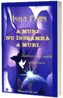 A muri nu inseamna a muri. Amintiri din vietile anterioare - Universul din noi