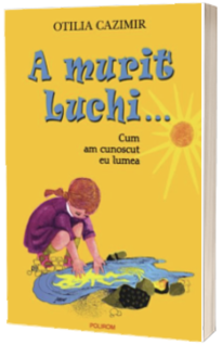 A murit Luchi...Cum am cunoscut eu lumea