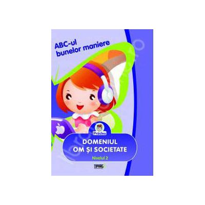 ABC-ul bunelor maniere. Domeniile om si societate,estetic si creativ. Nivelul 2 2010