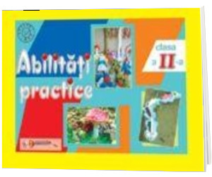 Abilitati practice - caiet pentru clasa a II-a. Auxiliar pentru orele de abilitati practice