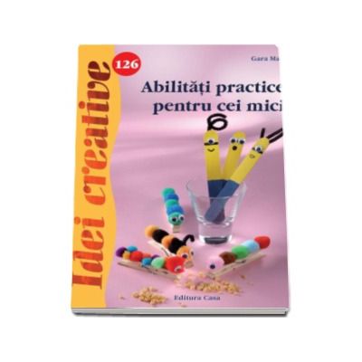 Abilitati practice pentru cei mici - Idei creative 126 (Gara Mari)