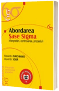 Abordarea Sase Sigma. Interpretari, controverse, proceduri