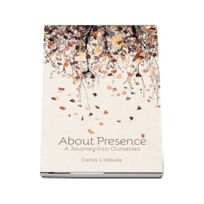 About Presence - A Journey into Ourselves -  Carlos L-Abbate