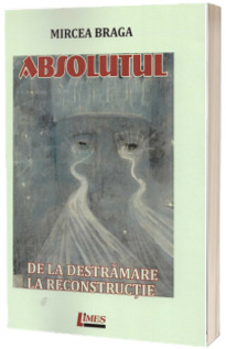 Absolutul. De la destramare la reconstructie