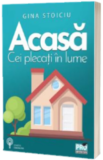 Acasa. Cei plecati in lume