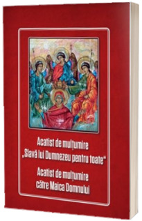Acatist de multumire Slava lui Dumnezeu pentru toate.  Acatist de multumire catre Maica Domnului