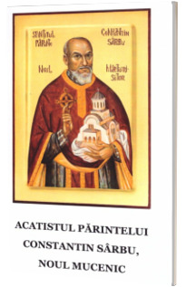 Acatistul parintelui Constantin Sarbu, noul mucenic
