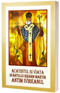 Acatistul si Viata Sfantului Ierarh Martir Antim Ivireanul