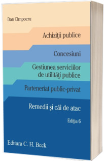 Achizitii publice. Concesiuni. Gestiunea serviciilor de utilitati publice. Parteneriat public-privat. Remedii si cai de atac. Editia 6