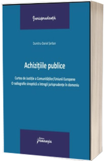 Achizitiile publice. Curtea de Justitie a Comunitatilor - Uniunii Europene. O radiografie sinoptica a intregii jurisprudente in domeniu