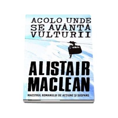 Acolo unde se avanta vulturii - Alistair Maclean (Maestrul romanului de actiune si suspans)