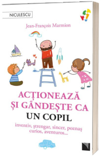 Actioneaza si gandeste ca un copil. Inventiv, strengar, sincer, poznas, curios, aventuros...