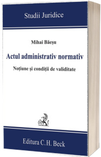 Actul administrativ normativ. Notiune si conditii de validitate