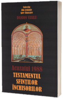 Acuzatul 1988. Testamentul sfintilor inchisorilor (editia a treia)