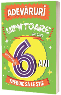 Adevaruri uimitoare pe care orice copil de 6 ani trebuie sa le stie