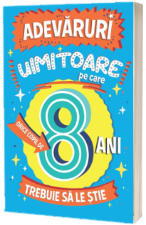 Adevaruri uimitoare pe care orice copil de 8 ani trebuie sa le stie