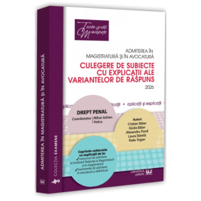 Admiterea in magistratura si in avocatura. Culegere de subiecte cu explicatii ale variantelor de raspuns. Drept penal
