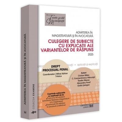 Admiterea in magistratura si in avocatura. Culegere de subiecte cu explicatii ale variantelor de raspuns. Drept procesual penal