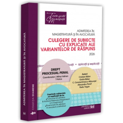 Admiterea in magistratura si in avocatura. Culegere de subiecte cu explicatii ale variantelor de raspuns. Drept procesual penal