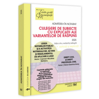 Admiterea in notariat. Culegere de subiecte cu explicatii ale variantelor de raspuns - 2025