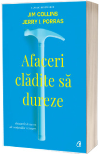 Afaceri cladite sa dureze. Obiceiurile de succes ale companiilor vizionare - Jim Collins (Editia a II-a, revizuita)