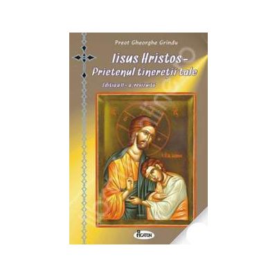 Iisus Hristos - Prietenul tineretii tale. Editia a doua