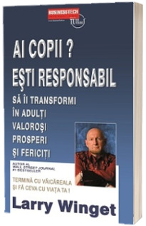 Ai copii? Esti responsabil sa ii transformi in adulti valorosi prosperi si fericiti