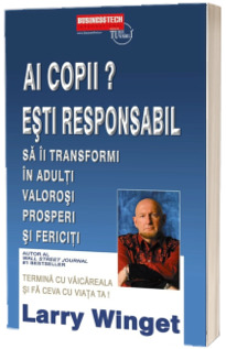 Ai copii? Esti responsabil sa ii transformi in adulti valorosi prosperi si fericiti