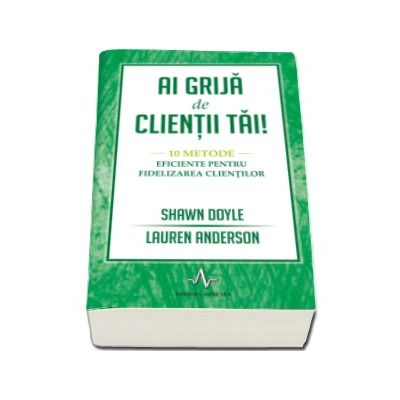 Ai grija de clientii tai - 10 metode eficiente pentru fidelizarea clientilor