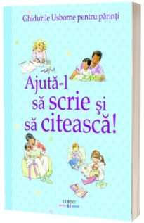 Ajuta-l sa scrie si sa citeasca! Ghidurile Usborne pentru parinti (Editie ilustrata)