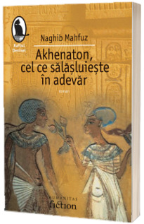 Akhenaton, cel ce salasuieste in adevar