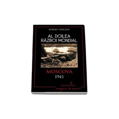 Al Doilea Razboi Mondial. Moscova 1941 - Forczyk Robert